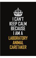 I Can't Keep Calm Because I Am A Laboratory Animal Caretaker