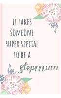 It Takes Someone Super Special to Be a Stepmum: Notebook, Blank Journal, Funny Gift for Mothers Day or Birthday.(Great Alternative to a Card)