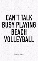 Can't Talk Busy Playing Beach Volleyball: A 6x9 Inch Matte Softcover Diary Notebook with 120 Blank Lined Pages and a Funny Gaming Sports Cover Slogan