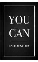 You Can, End of Story: Funny Motivational Slogan Black Notebook Blank Lined Journal Novelty Gift to Inspire Writing and Productivity