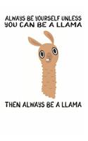 Always Be Yourself Unless You Can Be A Llama Then Always Be A Llama: Cute Llama Lovers Journal / Notebook / Diary / Birthday Gift (6x9 - 110 Blank Lined Pages)