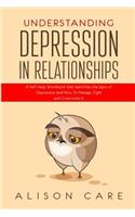 Understanding Depression in Relationships: A Self Help Workbook That Identifies the Signs of Depression and How to Manage, Fight and Overcome It