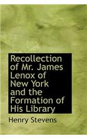 Recollection of Mr. James Lenox of New York and the Formation of His Library