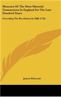Memoirs Of The Most Material Transactions In England For The Last Hundred Years
