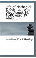 Life of Nathaniel T. Otis, Jr., Who Died August 14, 1849; Aged 19 Years. ..
