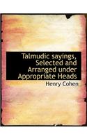 Talmudic Sayings, Selected and Arranged Under Appropriate Heads