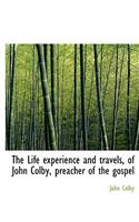The Life Experience and Travels, of John Colby, Preacher of the Gospel