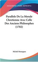 Parallele de La Morale Chretienne Avec Celle Des Anciens Philosophes (1702)