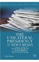 The Unilateral Presidency and the News Media