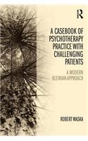 A Casebook of Psychotherapy Practice with Challenging Patients