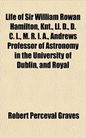 Life of Sir William Rowan Hamilton, Knt., LL. D., D. C. L., M. R. I. A., Andrews Professor of Astronomy in the University of Dublin, and Royal