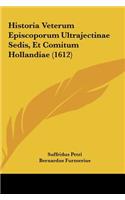 Historia Veterum Episcoporum Ultrajectinae Sedis, Et Comitum Hollandiae (1612)