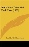 Our Native Trees and Their Uses (1908)