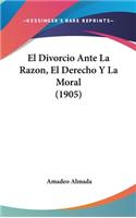 El Divorcio Ante La Razon, El Derecho y La Moral (1905)