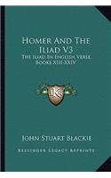 Homer and the Iliad V3: The Iliad in English Verse, Books XIII-XXIV