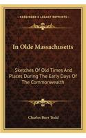In Olde Massachusetts: Sketches Of Old Times And Places During The Early Days Of The Commonwealth(English)