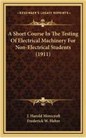 A Short Course in the Testing of Electrical Machinery for Non-Electrical Students (1911)
