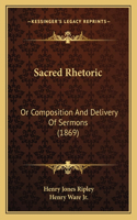 Sacred Rhetoric: Or Composition and Delivery of Sermons (1869)