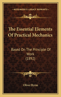 The Essential Elements Of Practical Mechanics: Based On The Principle Of Work (1892)(English)