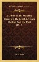 A Guide To The Watering Places On The Coast, Between The Exe And The Dart (1817): (English)