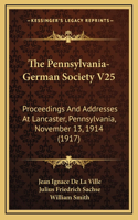 The Pennsylvania-German Society V25: Proceedings And Addresses At Lancaster, Pennsylvania, November 13, 1914 (1917)