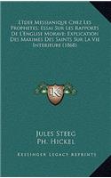 L'Idee Messianique Chez Les Prophetes; Essai Sur Les Rapports De L'Englise Morave; Explication Des Maximes Des Saints Sur La Vie Interieure (1868)