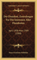 Dissident, Zentralorgan Fur Die Interessen Aller Dissidenten: April 1908-Marz 1909 (1908)