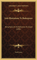 Irish Illustrations To Shakespeare: Being Notes On His References To Ireland (1894)