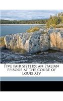 Five Fair Sisters; An Italian Episode at the Court of Louis XIV