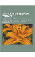 America in Spitsbergen; The Romance of an Arctic Coal-Mine, with an Introduction Relating the History and Describing the Land and the Flora and Fauna