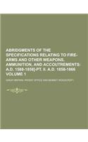 Abridgments of the Specifications Relating to Fire-Arms and Other Weapons, Ammunition, and Accoutrements Volume 1