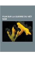 Film Sur La Guerre Du Viet Nam: Forrest Gump, Full Metal Jacket, Voyage Au Bout de L'Enfer, Apocalypse Now, Rambo, Platoon, Good Morning, Vietnam, Le