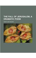 The Fall of Jerusalem, a Dramatic Poem