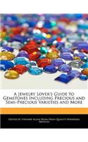 A Jewelry Lover's Guide to Gemstones Including Precious and Semi-Precious Varieties and More
