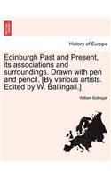 Edinburgh Past and Present, Its Associations and Surroundings. Drawn with Pen and Pencil. [By Various Artists. Edited by W. Ballingall.]