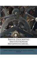Brevis Descriptio Institutionum Metaphysicarum...
