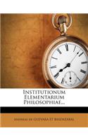 Institutionum Elementarium Philosophiae...