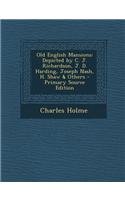 Old English Mansions: Depicted by C. J. Richardson, J. D. Harding, Joseph Nash, H. Shaw & Others