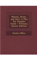 Muscle, Brain, and Diet: A Plea for Simpler Foods - Primary Source Edition