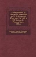 Correspondance De L'empereur Maximilien Ier Et De Marguerite D'autriche... De 1507 À 1519, Volume 1...