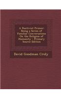 A Positivist Primer: Being a Series of Familiar Conversations on the Religion of Humanity - Primary Source Edition