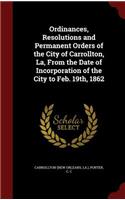 Ordinances, Resolutions and Permanent Orders of the City of Carrollton, La, from the Date of Incorporation of the City to Feb. 19th, 1862