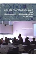Rol Del Profesor Del Siglo Xxi: Metacognicion y Metaaprendizaje En Las Aulas