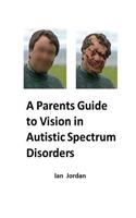 A Parents Guide to Vision In Autistic Spectrum Disorders