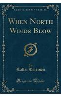 When North Winds Blow (Classic Reprint)