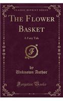 The Flower Basket: A Fairy Tale (Classic Reprint)