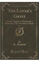 The Lover's Grave, Vol. 2: Or the Tragedy of Marshend, a Domestic Tale, Founded on Facts (Classic Reprint)