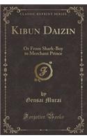 Kibun Daizin: Or from Shark-Boy to Merchant Prince (Classic Reprint): Or from Shark-Boy to Merchant Prince (Classic Reprint)