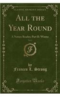 All the Year Round, Vol. 2: A Nature Reader; Part II: Winter (Classic Reprint)