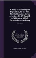 Reply to the Essay On Population, by the Rev. T.R. Malthus, in a Series of Letters [By W. Hazlitt]. to Which Are Added, Extracts From the Essay: With Notes